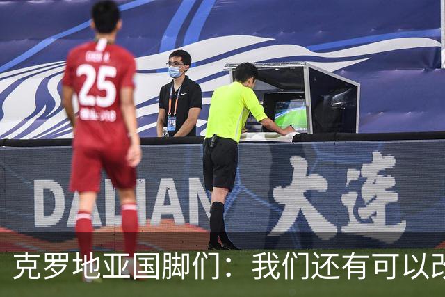 克罗地亚国脚们：我们还有可以改进的方面，会为世界杯做好备战